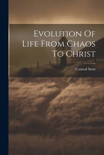 Cover image for Evolution Of Life From Chaos To Christ