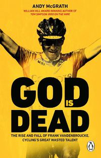 Cover image for God is Dead: The Rise and Fall of Frank Vandenbroucke, Cycling's Great Wasted Talent