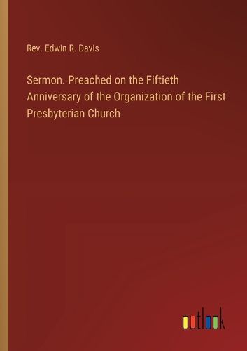 Sermon. Preached on the Fiftieth Anniversary of the Organization of the First Presbyterian Church