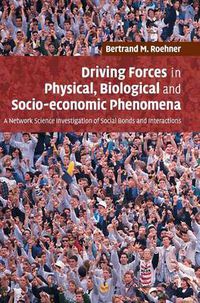 Cover image for Driving Forces in Physical, Biological and Socio-economic Phenomena: A Network Science Investigation of Social Bonds and Interactions