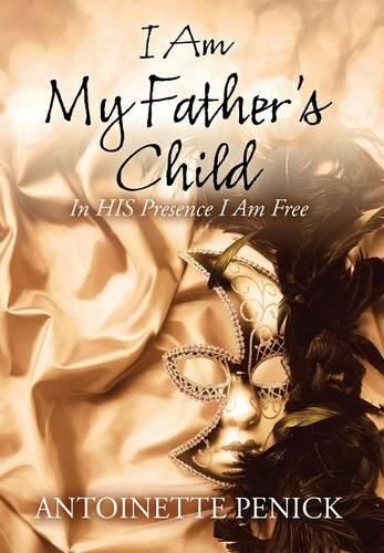 Cover image for I Am My Father's Child: In HIS Presence I Am Free