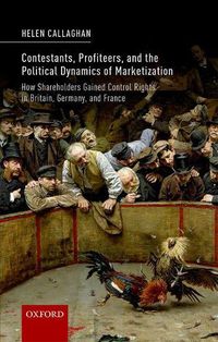 Cover image for Contestants, Profiteers, and the Political Dynamics of Marketization: How Shareholders gained Control Rights in Britain, Germany, and France