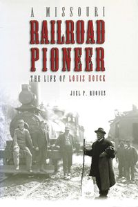 Cover image for A Missouri Railroad Pioneer: The Life of Louis Houck