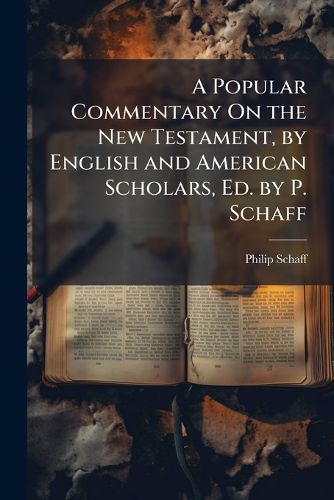 Cover image for A Popular Commentary On the New Testament, by English and American Scholars, Ed. by P. Schaff