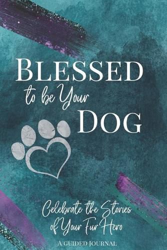 Cover image for Blessed to be Your Dog: Celebrate the Stories of Your Fur Hero