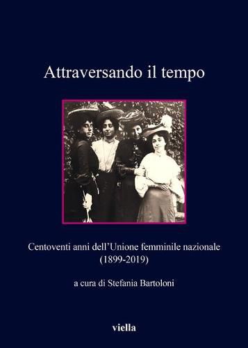 Cover image for Attraversando Il Tempo: Centoventi Anni Dell'unione Femminile Nazionale (1899-2019)