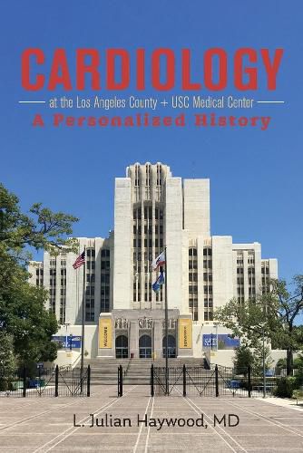 Cover image for Cardiology at the Los Angeles County + USC Medical Center: A Personalized History