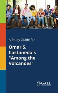 Cover image for A Study Guide for Omar S. Castaneda's Among the Volcanoes