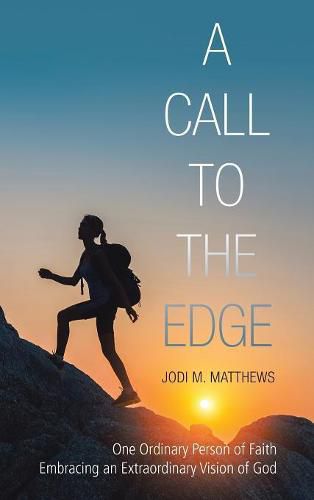 Cover image for A Call to the Edge: One Ordinary Person of Faith Embracing an Extraordinary Vision of God