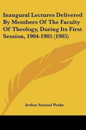 Inaugural Lectures Delivered by Members of the Faculty of Theology, During Its First Session, 1904-1905 (1905)