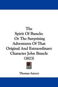 Cover image for The Spirit of Buncle: Or the Surprising Adventures of That Original and Extraordinary Character John Buncle (1823)