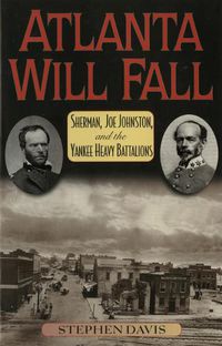 Cover image for Atlanta Will Fall: Sherman, Joe Johnston, and the Yankee Heavy Battalions