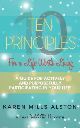 10 Principles for a Life Worth Living: A Guide for Actively & Purposefully Participating in Your Life