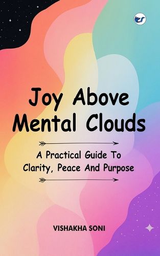 Cover image for Joy Above Mental Clouds: A Practical Guide To Clarity, Peace And Purpose
