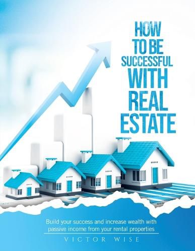 Cover image for How to be successful with Real Estate Investments: Build your success and increase wealth with passive income from your rental properties