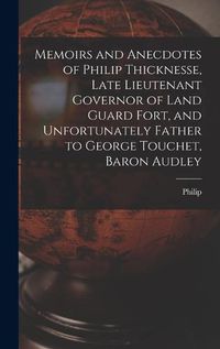 Cover image for Memoirs and Anecdotes of Philip Thicknesse, Late Lieutenant Governor of Land Guard Fort, and Unfortunately Father to George Touchet, Baron Audley