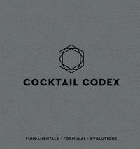 Cover image for Cocktail Codex: Fundamentals, Formulas, Evolutions