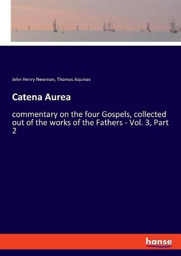 Cover image for Catena Aurea: commentary on the four Gospels, collected out of the works of the Fathers - Vol. 3, Part 2