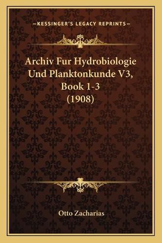 Cover image for Archiv Fur Hydrobiologie Und Planktonkunde V3, Book 1-3 (1908)