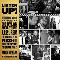 Cover image for Listen Up!: Recording Music with Bob Dylan, Neil Young, U2, R.E.M., the Tragically Hip, Red Hot Chili Peppers, Tom Waits