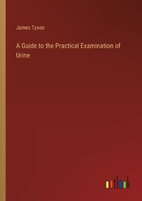 Cover image for A Guide to the Practical Examination of Urine