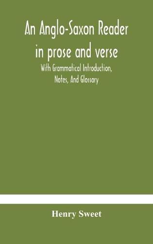 An Anglo-Saxon reader in prose and verse With Grammatical Introduction, Notes, And Glossary