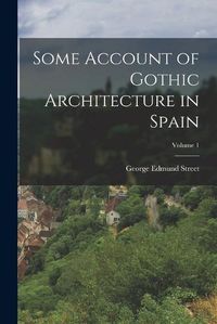 Cover image for Some Account of Gothic Architecture in Spain; Volume 1