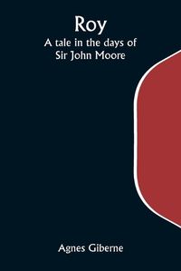 Cover image for Roy; A tale in the days of Sir John Moore