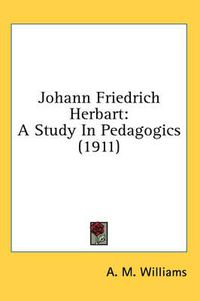 Cover image for Johann Friedrich Herbart: A Study in Pedagogics (1911)