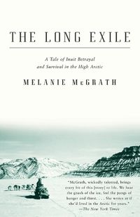 Cover image for The Long Exile: A Tale of Inuit Betrayal and Survival in the High Arctic