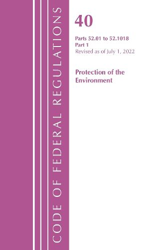 Cover image for Code of Federal Regulations, Title 40 Protection of the Environment 52.01-52.1018, Revised as of July 1, 2022