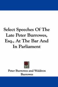 Cover image for Select Speeches of the Late Peter Burrowes, Esq., at the Bar and in Parliament