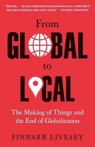 Cover image for From Global to Local: The Making of Things and the End of Globalization