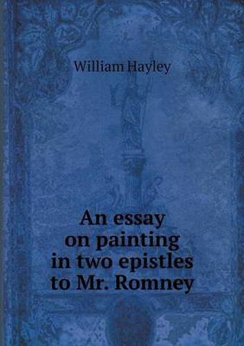 Cover image for An essay on painting in two epistles to Mr. Romney