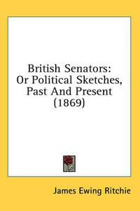 Cover image for British Senators: Or Political Sketches, Past and Present (1869)