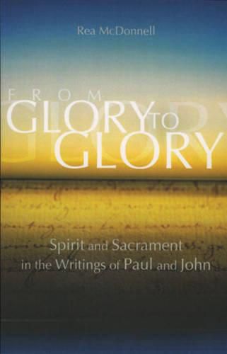 Cover image for From Glory to Glory: Spirit and Sacrament in the Writings of Paul and John