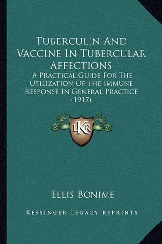 Cover image for Tuberculin and Vaccine in Tubercular Affections: A Practical Guide for the Utilization of the Immune Response in General Practice (1917)