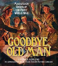 Cover image for Goodbye, Old Man: Matania's Vision of the First World War