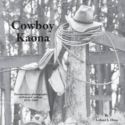 Cover image for Cowboy Kaona: Documentary photographs of Hawaii Cowboys 1979-1988