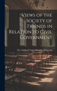 Cover image for Views of the Society of Friends in Relation to Civil Government