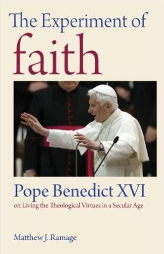 Cover image for The Experiment of Faith: Pope Benedict XVI on Living the Theological Virtues in a Secular Age