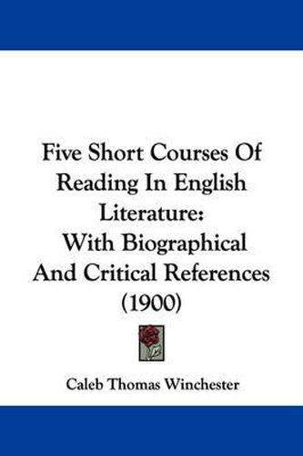 Cover image for Five Short Courses of Reading in English Literature: With Biographical and Critical References (1900)