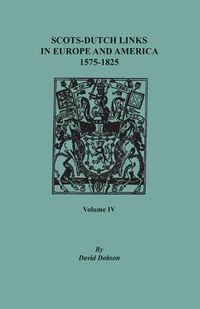 Cover image for Scots-Dutch Links in Europe and America, 1575-1825. Volume IV