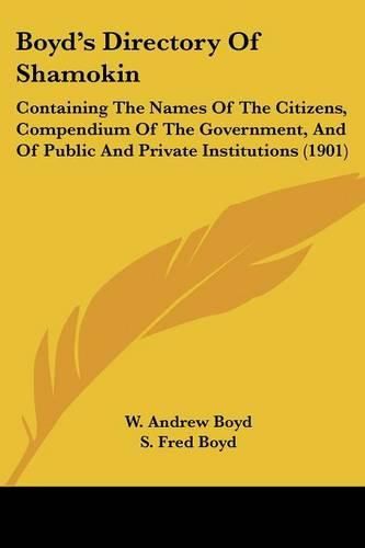 Boyd's Directory of Shamokin: Containing the Names of the Citizens, Compendium of the Government, and of Public and Private Institutions (1901)