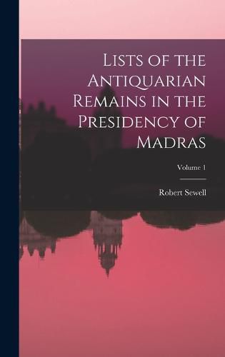 Lists of the Antiquarian Remains in the Presidency of Madras; Volume 1