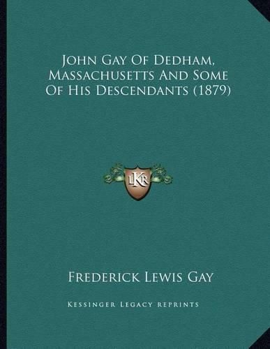 Cover image for John Gay of Dedham, Massachusetts and Some of His Descendants (1879)