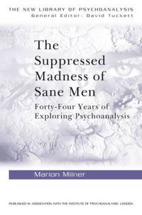 Cover image for The Suppressed Madness of Sane Men: Forty-Four Years of Exploring Psychoanalysis