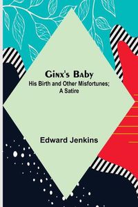 Cover image for Ginx's Baby: His Birth and Other Misfortunes; a Satire