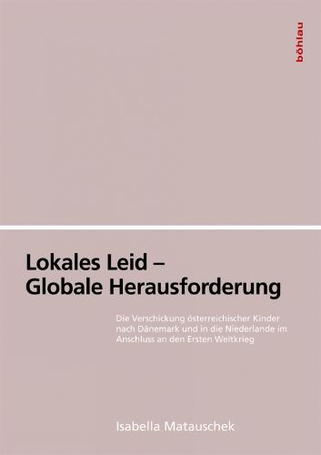 Cover image for Lokales Leid - Globale Herausforderung: Die Verschickung Osterreichischer Kinder nach Danemark und in die Niederlande im Anschluss an den Ersten Weltkrieg