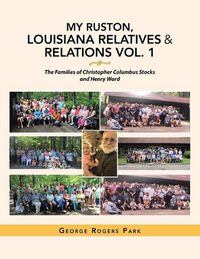 Cover image for My Ruston, Louisiana Relatives & Relations Vol. 1: The Families of Christopher Columbus Stocks and Henry Ward